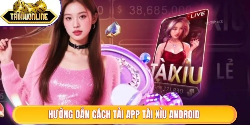 Hướng dẫn tải app tài xỉu Android tiện lợi