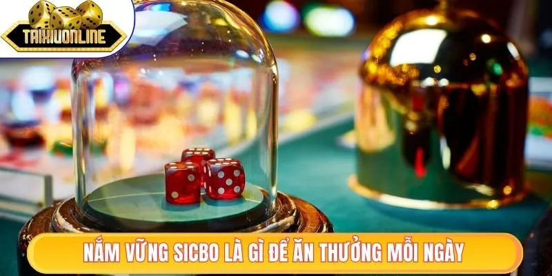 Nắm vững Sicbo là gì để ăn thưởng mỗi ngày