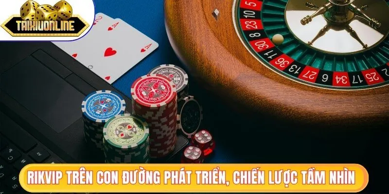 Rikvip trên con đường phát triển và chiến lược tầm nhìn xa