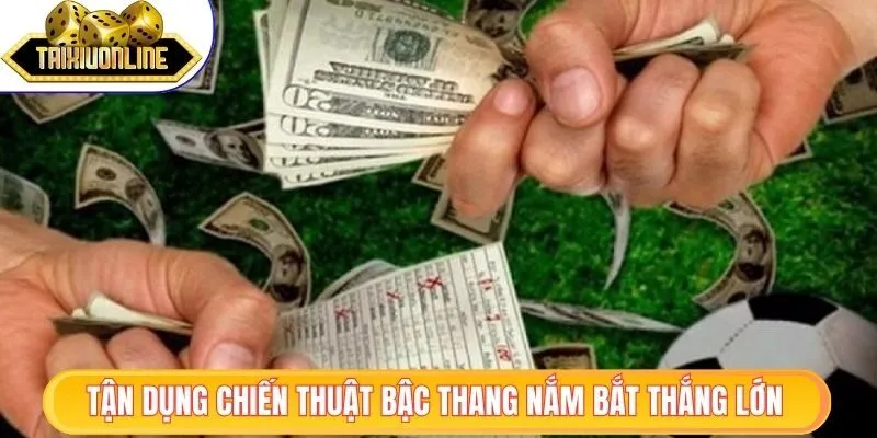 Tận dụng chiến thuật bậc thang nắm bắt thắng lớn