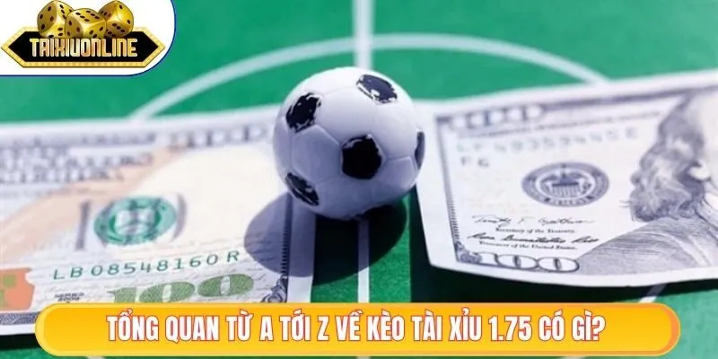 Tổng quan từ a tới z về kèo tài xỉu 1.75 có gì?